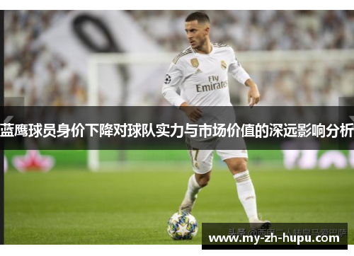 蓝鹰球员身价下降对球队实力与市场价值的深远影响分析