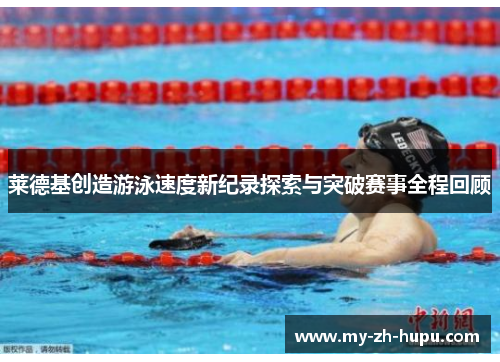 莱德基创造游泳速度新纪录探索与突破赛事全程回顾