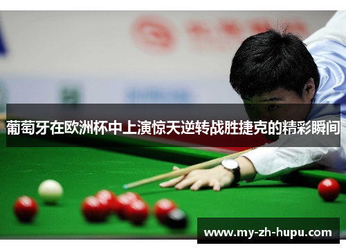 葡萄牙在欧洲杯中上演惊天逆转战胜捷克的精彩瞬间