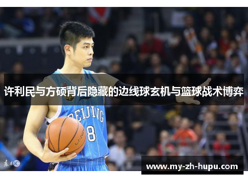 许利民与方硕背后隐藏的边线球玄机与篮球战术博弈