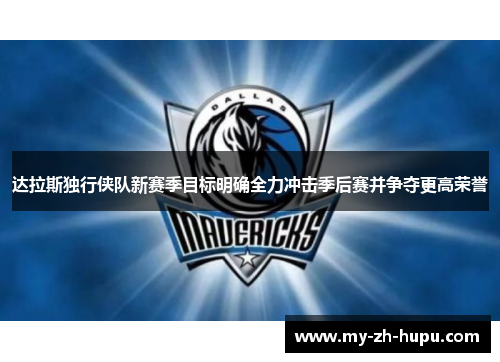 达拉斯独行侠队新赛季目标明确全力冲击季后赛并争夺更高荣誉