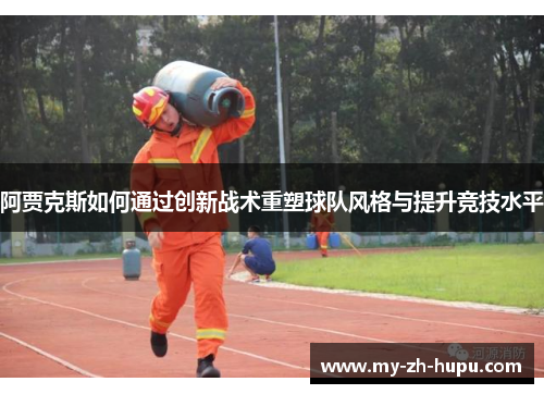 阿贾克斯如何通过创新战术重塑球队风格与提升竞技水平