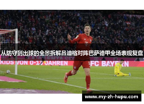 从防守到出球的全景拆解吕迪格对阵巴萨德甲全场表现复盘