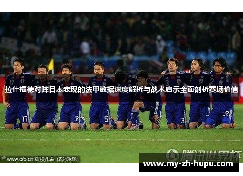 拉什福德对阵日本表现的法甲数据深度解析与战术启示全面剖析赛场价值