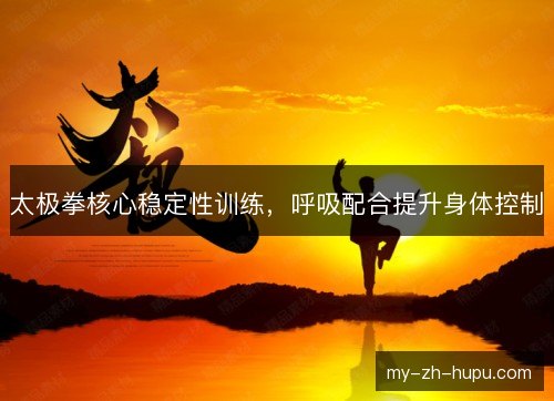 太极拳核心稳定性训练,呼吸配合提升身体控制 太极拳核心稳定性训练,呼吸配合提升身体控制